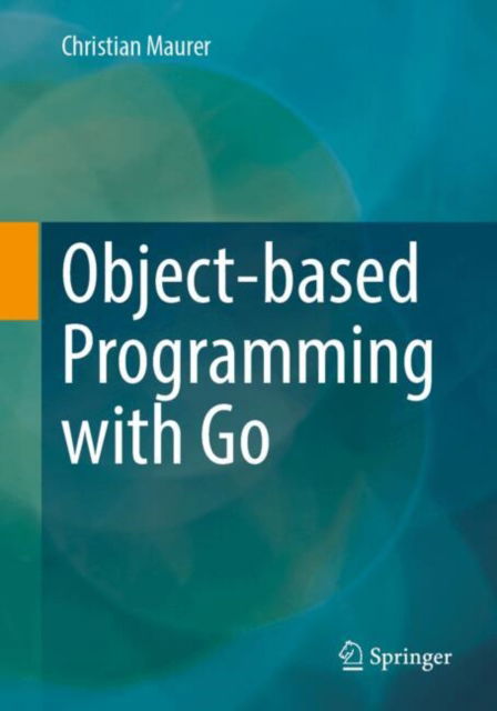 Object-based Programming with Go - Christian Maurer - Bücher - Springer - 9783658447038 - 19. Februar 2025