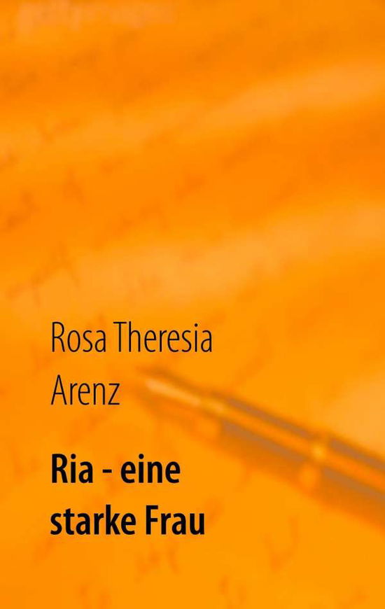 Cover for Rosa Theresia Arenz · Ria - eine starke Frau: Roman (Paperback Book) [German edition] (2015)