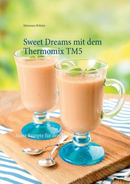 Cover for Marianne Rohder · Sweet Dreams Mit Dem Thermomix Tm5 (Paperback Book) (2015)