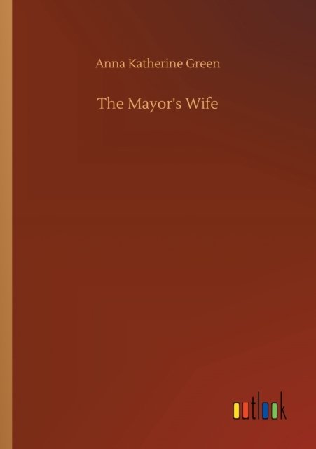 Cover for Anna Katherine Green · The Mayor's Wife (Paperback Bog) (2020)