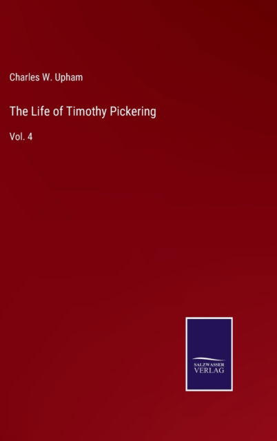 Cover for Charles W. Upham · The Life of Timothy Pickering (Hardcover Book) (2022)