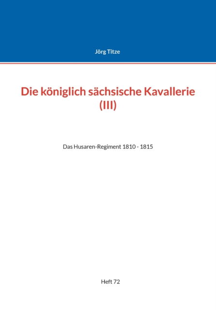 Cover for Joerg Titze · Die koeniglich sachsische Kavallerie (III): Das Husaren-Regiment 1810 - 1815 (Paperback Book) (2022)