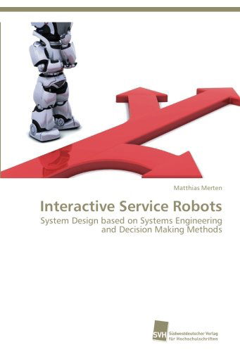 Cover for Matthias Merten · Interactive Service Robots: System Design Based on Systems Engineering and Decision Making Methods (Paperback Book) (2013)