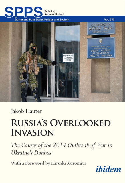 Cover for Jakob Hauter · Russia's Overlooked Invasion: The Causes of the 2014 Outbreak of War in Ukraine’s Donbas. With a Foreword by Hiroaki Kuromiya - Soviet and Post-Soviet Politics and Society (Paperback Book) [New edition] (2023)