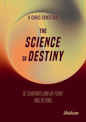 Cover for H Chris Ransford · The Science of Destiny: De Chardin's Omega Point and Beyond (Paperback Book) (2025)