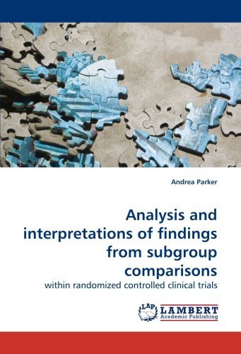 Analysis and Interpretations of Findings from Subgroup Comparisons: Within Randomized Controlled Clinical Trials - Andrea Parker - Books - LAP Lambert Academic Publishing - 9783838317038 - November 11, 2009