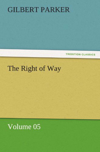 Cover for Gilbert Parker · The Right of Way  -  Volume 05 (Tredition Classics) (Paperback Book) (2011)