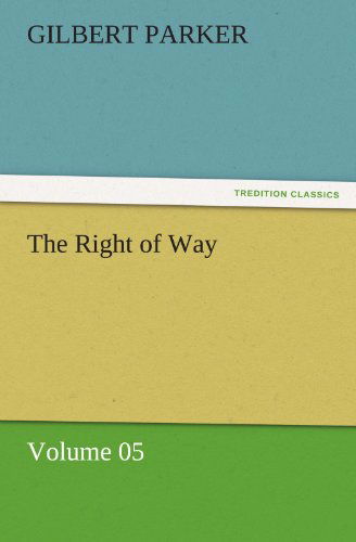 The Right of Way - Volume 05 (Tredition Classics) - Gilbert Parker - Books - tredition - 9783842462038 - November 25, 2011