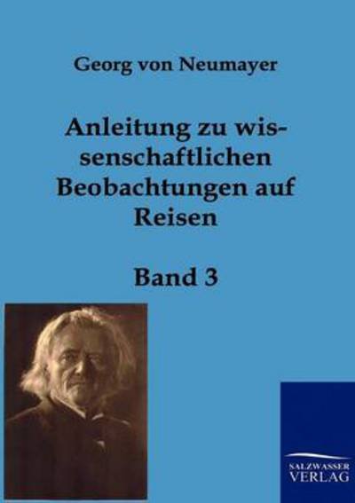 Anleitung zu wissenschaftlichen Beobachtungen auf Reisen - Georg Von Neumayer - Books - Salzwasser-Verlag Gmbh - 9783861959038 - May 25, 2011