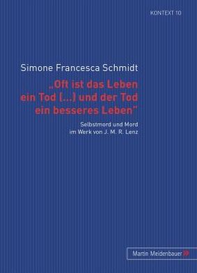 Cover for Simone Francesca Schmidt · 'Oft Ist Das Leben Ein Tod [...] Und Der Tod Ein Besseres Leben': Selbstmord Und Mord Im Werk Von J. M. R. Lenz - Kontext. Beitraege Zur Geschichte der Deutschsprachigen Lite (Paperback Book) [German edition] (2010)
