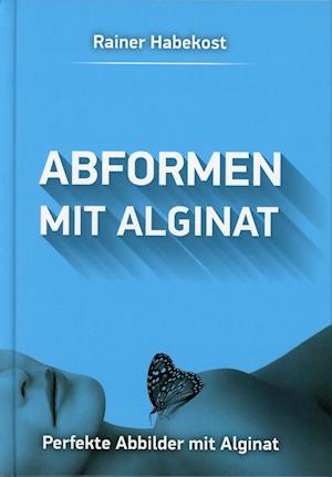 Cover for Rainer Habekost · Abformen mit Alginat (Hardcover Book) (2015)