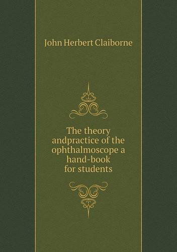 Cover for John Herbert Claiborne · The Theory Andpractice of the Ophthalmoscope a Hand-book for Students (Paperback Book) (2013)