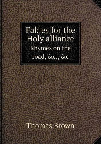 Cover for Thomas Brown · Fables for the Holy Alliance Rhymes on the Road, &amp;c., &amp;c (Paperback Book) (2013)