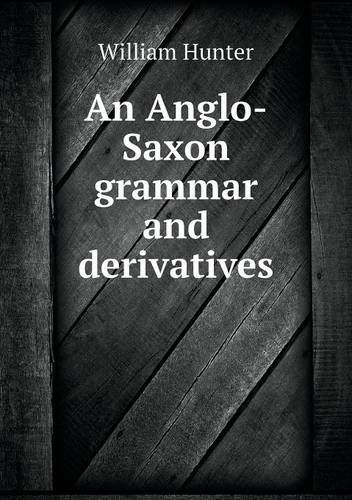 Cover for William Hunter · An Anglo-saxon Grammar and Derivatives (Paperback Book) (2013)