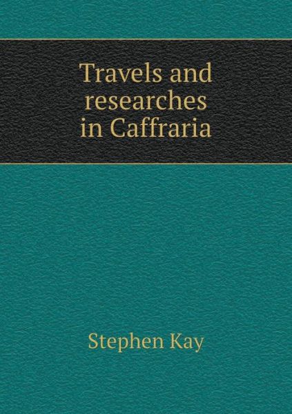 Cover for Stephen Kay · Travels and Researches in Caffraria (Paperback Book) (2015)