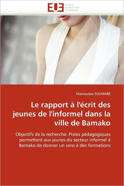 Cover for Mamoutou Soumare · Le Rapport À L'écrit Des Jeunes De L'informel Dans La  Ville De Bamako: Objectifs De La Recherche: Pistes Pédagogiques Permettant Aux Jeunes Du ... Un Sens À Des Formations (Paperback Book) [French edition] (2018)