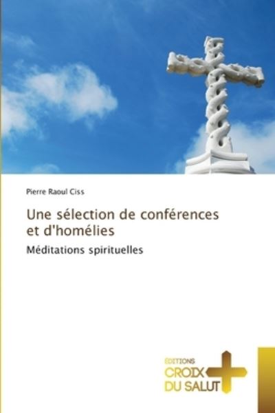 Une selection de conferences et d'homelies - Pierre Raoul Ciss - Książki - Ditions Croix Du Salut - 9786137365038 - 10 sierpnia 2021