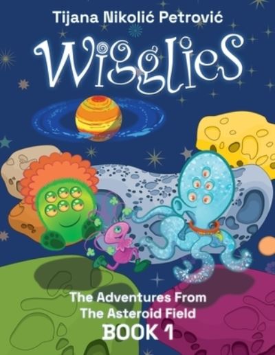 Cover for Tijana Nikolic Petrovic · Wigglies: The Adventures From The Asteroid Field - Book 1: Illustrated children's book (Paperback Bog) (2022)