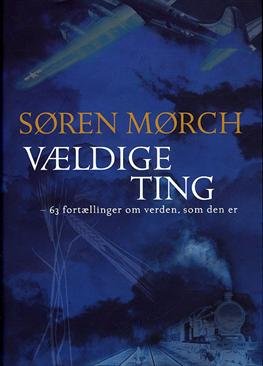Cover for Søren Mørch · Vældige ting - 63 fortællinger om verden (Innbunden bok) [1. utgave] (2009)