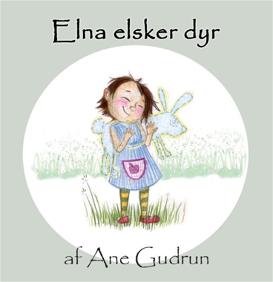 Cover for Ane Gudrun · Elna: Elna elsker dyr (Inbunden Bok) (2019)