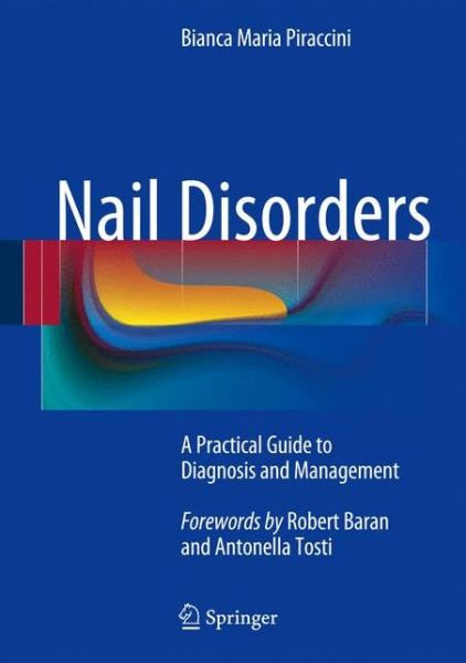 Nail Disorders: A Practical Guide to Diagnosis and Management - Bianca Maria Piraccini - Books - Springer Verlag - 9788847053038 - June 3, 2014
