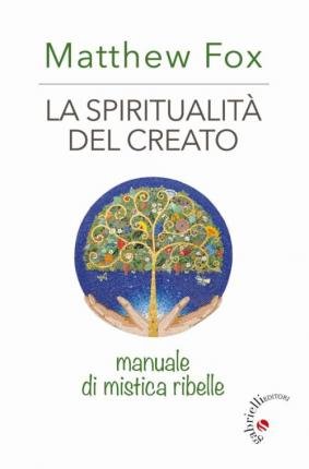 Cover for Matthew Fox · La Spiritualita Del Creato. Manuale Di Mistica Ribelle (Book)