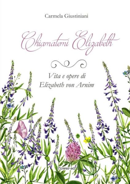 Cover for Carmela Giustiniani · Chiamatemi Elizabeth. Vita e opere di Elizabeth von Arnim (Paperback Book) (2017)