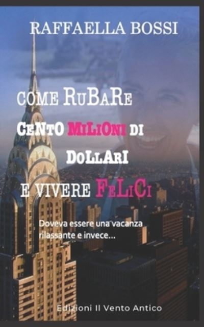 Cover for Raffaella Bossi · Come rubare cento milioni di dollari e vivere felici (Paperback Book) (2016)