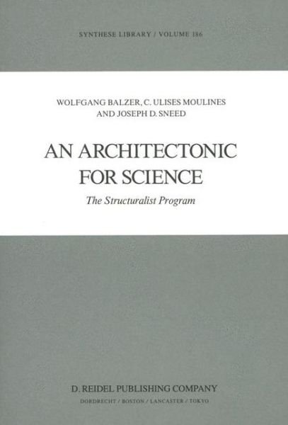 W. Balzer · An Architectonic for Science: The Structuralist Program - Synthese Library (Hardcover Book) [1987 edition] (1987)