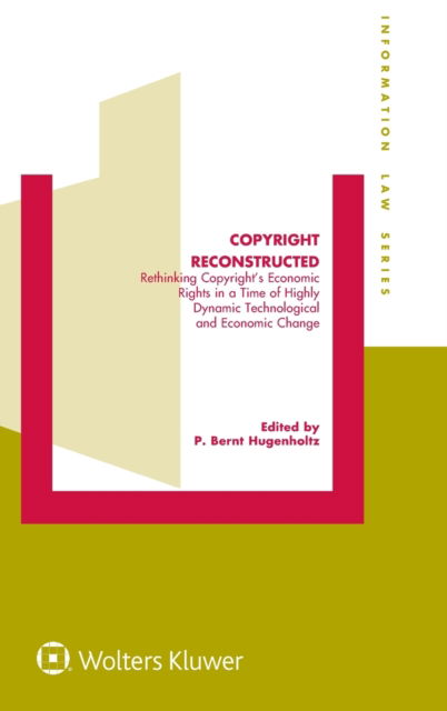 Cover for P. Bernt Hugenholtz · Copyright Reconstructed: Rethinking Copyright's Economic Rights in a Time of Highly Dynamic Technological and Economic Change - Information Law Series Set (Hardcover Book) (2018)