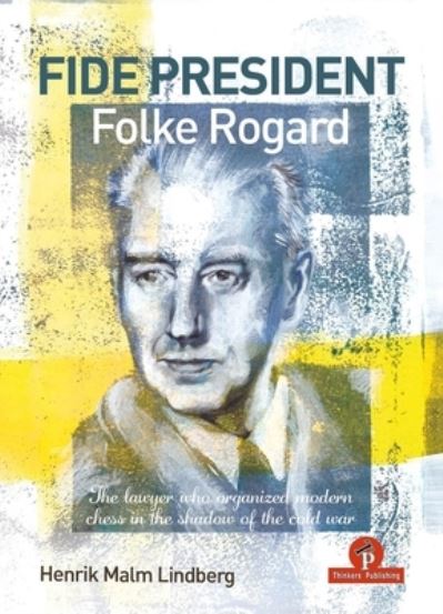 Cover for Henrik Malm Lindberg · FIDE PRESIDENT FOLKE ROGARD: The lawyer who organized modern chess in the shadow of the cold war (Hardcover Book) [New edition] (2024)