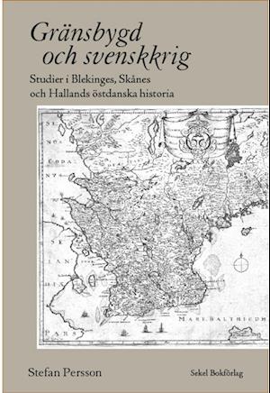 Cover for Stefan Persson · Gränsbygd och svenskkrig : studier i Blekinges, Skånes och Hallands östdanska historia (Bound Book) (2007)