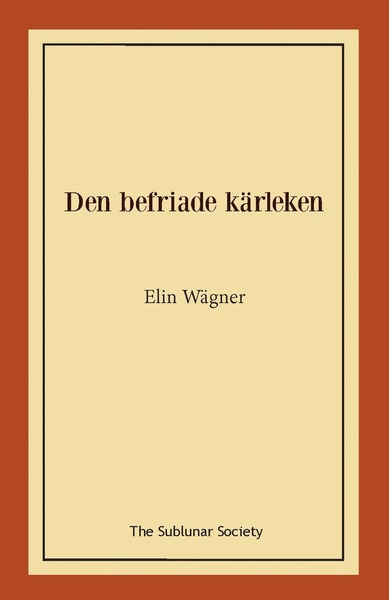 Den befriade kärleken - Elin Wägner - Books - The Sublunar Society - 9789189235038 - January 18, 2021