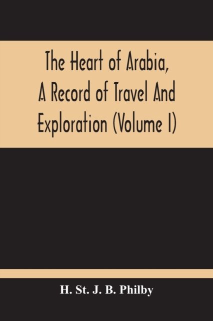 Cover for H St J B Philby · The Heart Of Arabia, A Record Of Travel And Exploration (Volume I) (Paperback Book) (2020)