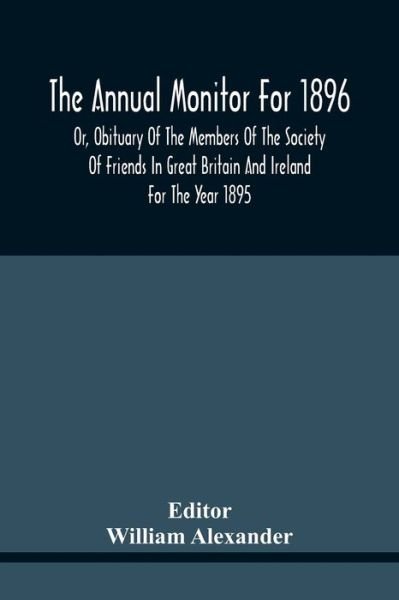 Cover for William Alexander · The Annual Monitor For 1896 Or, Obituary Of The Members Of The Society Of Friends In Great Britain And Ireland For The Year 1895 (Paperback Bog) (2021)