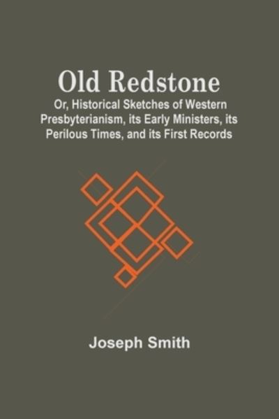 Cover for Joseph Smith · Old Redstone; Or, Historical Sketches Of Western Presbyterianism, Its Early Ministers, Its Perilous Times, And Its First Records (Taschenbuch) (2021)