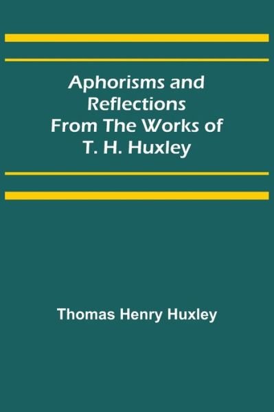 Aphorisms and Reflections from the Works of T. H. Huxley - Thomas Henry Huxley - Books - Alpha Edition - 9789355399038 - December 16, 2021