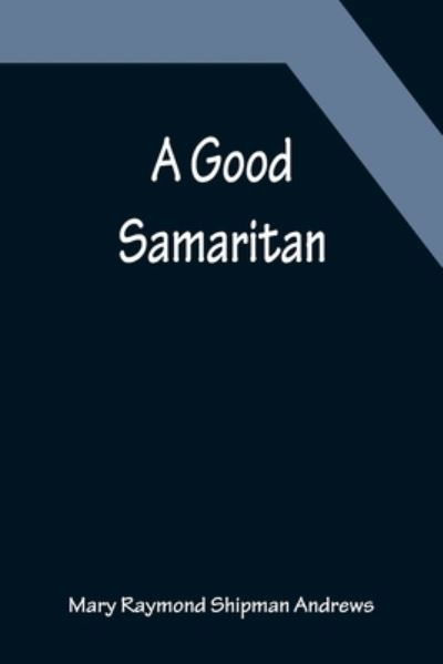 A Good Samaritan - Mary Raymond Shipman Andrews - Kirjat - Alpha Edition - 9789356152038 - maanantai 11. huhtikuuta 2022
