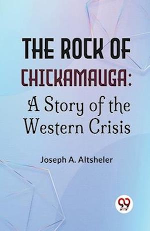 The Rock of Chickamauga: A Story of the Western Crisis - Joseph A. Altsheler - Books - Double 9 Books LLP - 9789358596038 - January 7, 2023