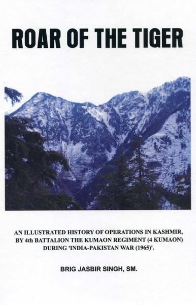Cover for Jasbir Singh · Roar of the Tiger: Illustrated History of Operations in Kashmir by 4th Battalion the Kumaon Regt in 1965 War (Gebundenes Buch) (2013)