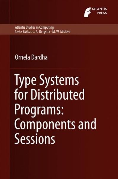 Cover for Ornela Dardha · Type Systems for Distributed Programs: Components and Sessions - Atlantis Studies in Computing (Hardcover bog) [1st ed. 2016 edition] (2016)