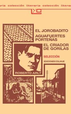 Cover for Roberto Arlt · El Jorobadito: Aguafuertes Portenas: El Criador De Gorilas: Seleccion (Paperback Book) (1993)