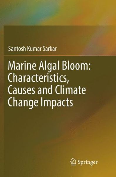 Cover for Santosh Kumar Sarkar · Marine Algal Bloom: Characteristics, Causes and Climate Change Impacts (Paperback Book) [Softcover reprint of the original 1st ed. 2018 edition] (2019)