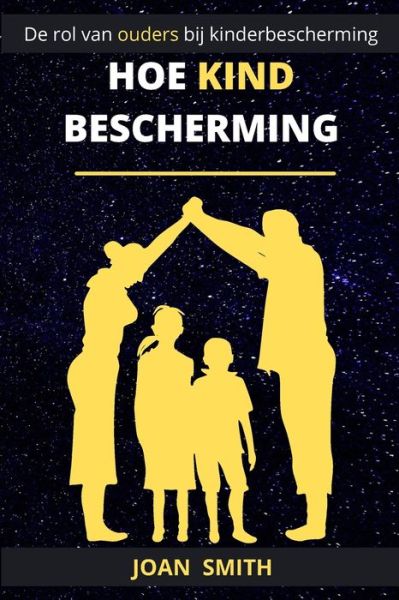 Hoe Kind Bescherming: De rol van ouders bij kinderbescherming - Joan Smith - Bücher - Independently Published - 9798473385038 - 8. September 2021