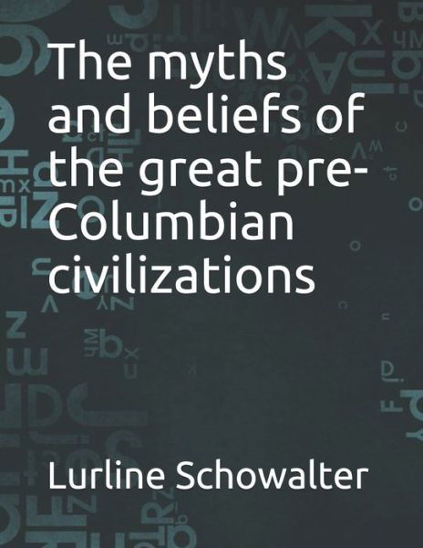 Cover for Lurline Schowalter · The myths and beliefs of the great pre-Columbian civilizations (Taschenbuch) (2021)