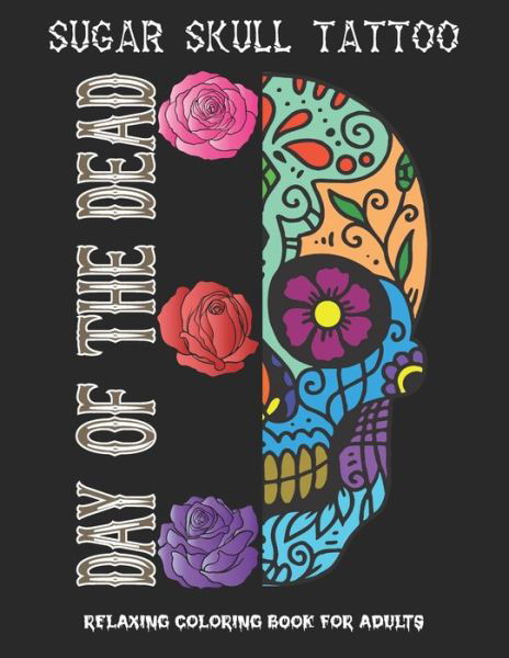 Day of the dead coloring book: Sugar skull tattoo coloring book for adults for men and women Relaxing coloring designs to release your anxiety and anger - Tattoo Twin Publishing - Books - Independently Published - 9798553872038 - October 26, 2020