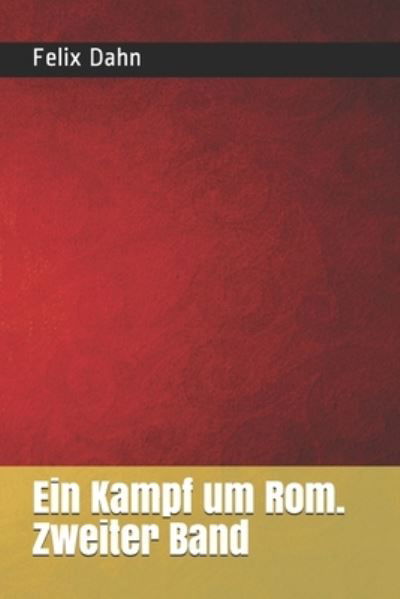 Ein Kampf um Rom. Zweiter Band - Felix Dahn - Libros - Independently Published - 9798556350038 - 25 de enero de 2021