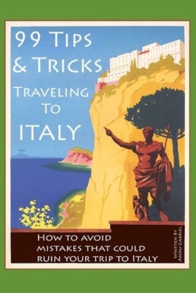 Cover for Andu Gabriel Florea · 99 Tips and Tricks for Traveling to Italy (Paperback Book) (2020)