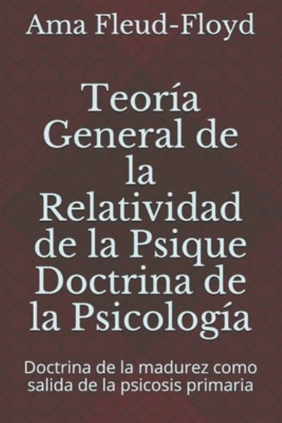 Teoria General de la Relatividad de la Psique Doctrina de la Psicologia - Ama Fleud-Floyd - Kirjat - Independently Published - 9798576486038 - perjantai 4. joulukuuta 2020