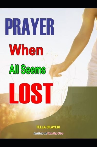 Prayer When All Seems Lost - Tella Olayeri - Boeken - Independently Published - 9798631602038 - 28 maart 2020